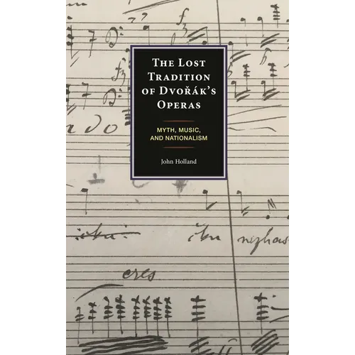 The Lost Tradition of Dvorák's Operas: Myth, Music, and Nationalism