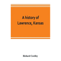 A history of Lawrence, Kansas: from the first settlement to the close of the rebellion