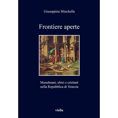 Frontiere Aperte: Musulmani, Ebrei E Cristiani Nella Repubblica Di Venezia (XVII Secolo)