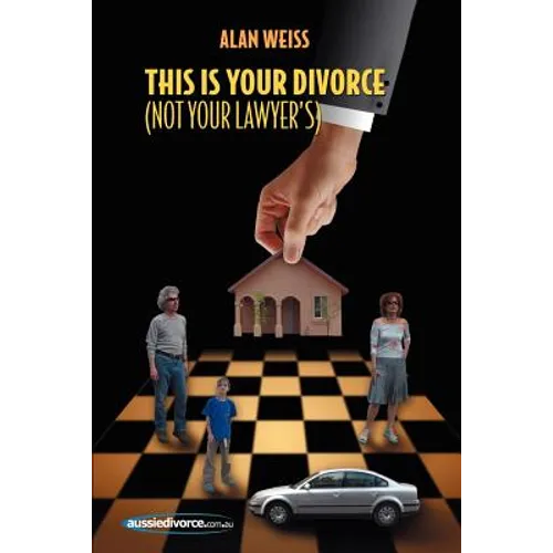 This Is Your Divorce (Not Your Lawyer's): How You Can Save Yourself Thousands of Dollars by Reading a Simple Book