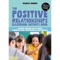 The Positive Relationships Classroom Activity Book: Teaching Children Age 7-11 about Friendship, Family and Respectful Relationships