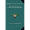 Die Neueren Wandlungen Der Elektrischen Theorien Einschliesslich Der Elektronentheorie (1906)