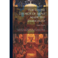 The Divine Liturgy of Saint Mark the Evangelist: Translated From an Old Coptic Ms., and Compared With the Printed Copy of That Same Liturgy As Arrange