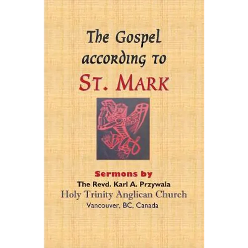 The Gospel According to St. Mark: Sermons by THE REVD. KARL A. PRZYWALA