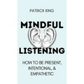 Mindful Listening: How To Be Present, Intentional, and Empathetic