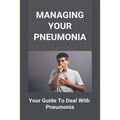 Managing Your Pneumonia: Your Guide To Deal With Pneumonia: Deal With Pneumonia