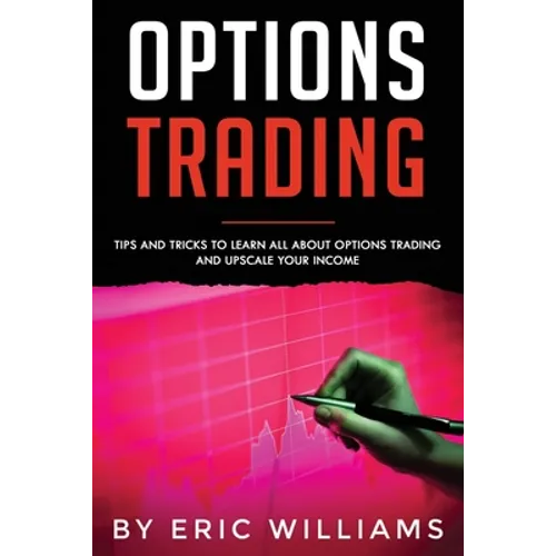 Options Trading: Tips and Tricks to Learn all about Options Trading and upscale your Income