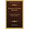 Brimstone, The Stone That Burns: The Story Of The Frasch Sulphur Industry