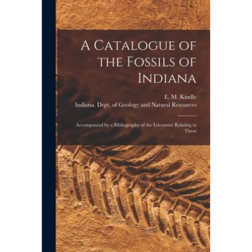 A Catalogue of the Fossils of Indiana [microform]: Accompanied by a Bibliography of the Literature Relating to Them