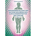 Teil 2 Wiederherstellung Der Materie Des Menschen Durch Konzentration Auf Zahlen" (German Edition)