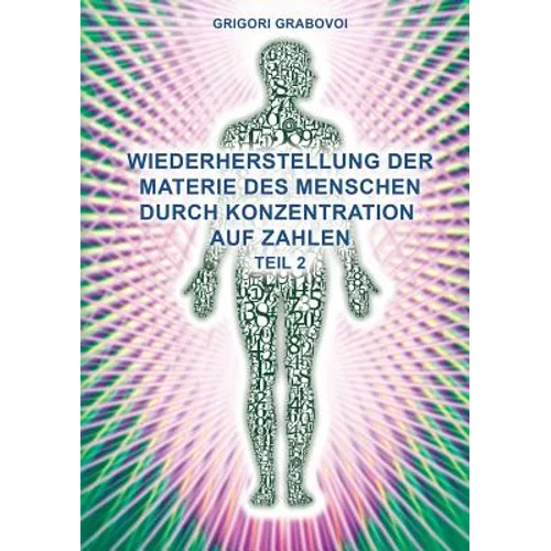 Teil 2 Wiederherstellung Der Materie Des Menschen Durch Konzentration Auf Zahlen" (German Edition)