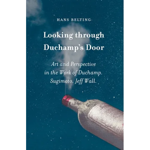 Looking Through Duchamp's Door: Art and Perspective in the Work of Duchamp, Sugimoto and Jeff Wall