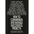 Creating Corporate Audio-Visual Presentations: How to Commission and Manage Successful Projects