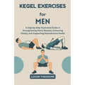 Kegel Exercises for Men: A Step-by-Step Illustrated Guide to Strengthening Pelvic Muscles, Enhancing Vitality, and Supporting Reproductive Health