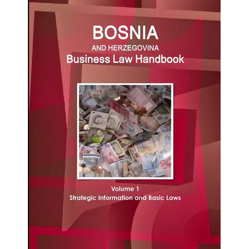 Bosnia and Herzegovina Business Law Handbook Volume 1 Strategic Information and Basic Laws