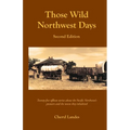 Those Wild Northwest Days, Second Edition: Twenty-five offbeat stories about the Pacific Northwest pioneers and the towns they inhabited