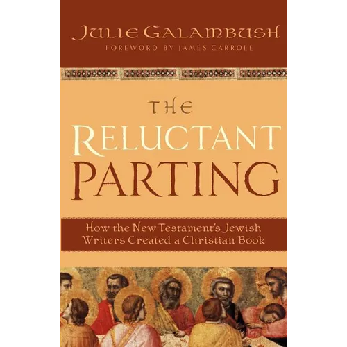 The Reluctant Parting: How the New Testament's Jewish Writers Created a Christian Book