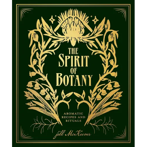 The Spirit of Botany: Aromatic Recipes and Rituals