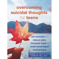 Overcoming Suicidal Thoughts for Teens: CBT Activities to Reduce Pain, Increase Hope, and Build Meaningful Connections