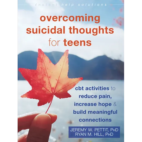 Overcoming Suicidal Thoughts for Teens: CBT Activities to Reduce Pain, Increase Hope, and Build Meaningful Connections