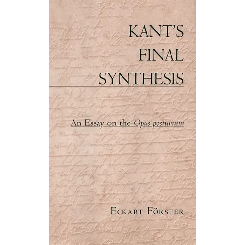 Kant's Final Synthesis: An Essay on the "Opus Postumum"