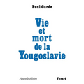 Vie et mort de la Yougoslavie: Nouvelle édition