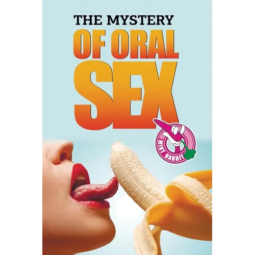 The Mystery of Oral Sex: (Oral Sex, Oral Sexually, Oral Sex Positions)