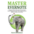 Master Evernote: Evernote Mastery - Organize Your Life and Get Your Crap Done! the Comprehensive Masters Guide to Evernote