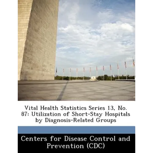 Vital Health Statistics Series 13, No. 87: Utilization of Short-Stay Hospitals by Diagnosis-Related Groups