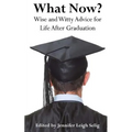 What Now?: Wise and Witty Advice For Life After Graduation