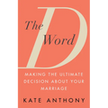The D Word: Making the Ultimate Decision about Your Marriage