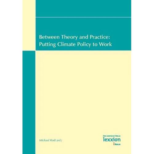 Between Theory and Practice: Putting Climate Policy to Work: Vol.1 of the Proceedings of the Summer Academy 'Energy and the Environment' Greifswald, 1