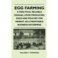 Egg Farming - A Practical Reliable Manual Upon Producing Eggs And Poultry For Market As A Profitable Business Enterprise