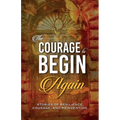 The Courage to Begin Again: Stories of Resilience, Courage, and Reinvention