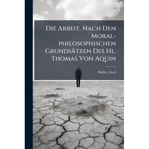Die Arbeit, Nach Den Moral-philosophischen Grundsätzen Des Hl. Thomas Von Aquin