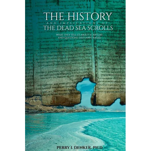 The History and Implications of the Dead Sea Scrolls: What They Tell Us About Scripture and Questions They Have Raised