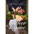 Gather & Give: Sharing God's Heart Through Everyday Hospitality