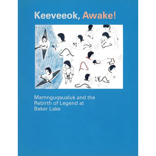 Keeveeok Awake!: Mamnguqsualuk and the Rebirth of Legend at Baker Lake