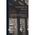 The Book O' Beggs: a Genealogical Study of the Beggs Family in America, Also Gleanings Concerning This Ancient Gaelic Family of Beg - Beg