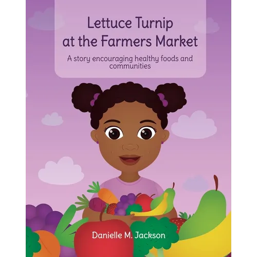 Lettuce Turnip at the Farmers Market: A Story Encouraging Healthy Foods and Communities
