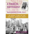 A Radical Suffragist in Washington, D.C.: An Inside Story of the National Woman's Party