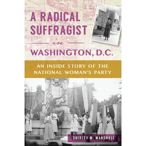 A Radical Suffragist in Washington, D.C.: An Inside Story of the National Woman's Party