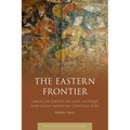 The Eastern Frontier: Limits of Empire in Late Antique and Early Medieval Central Asia