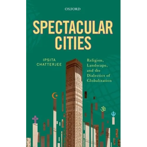 Spectacular Cities: Religion, Landscape, and the Dialectics of Globalization
