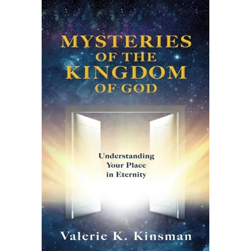 Mysteries of the Kingdom of God: Understanding Your Place in Eternity
