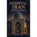 Medieval Iran: Sultans, Saints, and Steppe Lords from the Arab Conquest to the Timurid Renaissance