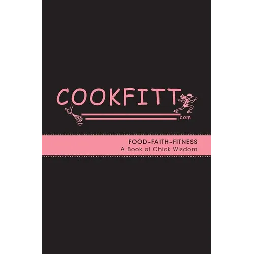 Cookfitt: Food Faith Fitness A Book of Chick Wisdom