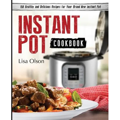 Instant Pot Cookbook: 150 Healthy and Delicious Recipes for Your Brand New Instant Pot