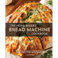 The Home Baker's Bread Machine Cookbook: 101 Classic, No-Fuss Recipes for Your Oster, Zojirushi, Sunbeam, Cuisinart, Secura, KBS & All Bread Makers