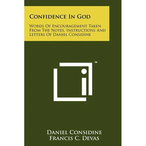 Confidence In God: Words Of Encouragement Taken From The Notes, Instructions And Letters Of Daniel Considine